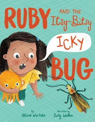 Ruby and the Itsy-Bitsy (Icky) Bug - Allison Wortche
