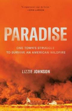 Poza produsului Paradise: One Town's Struggle to Survive an American Wildfire - Lizzie Johnson