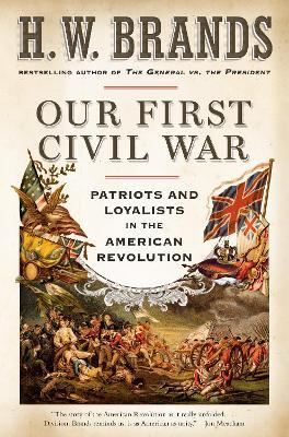 Our First Civil War: Patriots and Loyalists in the American Revolution - H. W. Brands