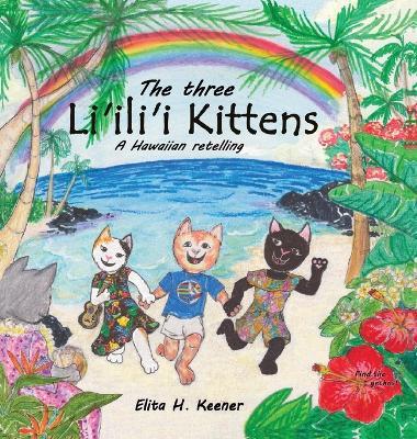 The Three Li'ili'i Kittens: A Hawaiian Retelling - Elita H. Keener
