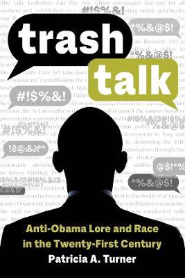 Trash Talk: Anti-Obama Lore and Race in the Twenty-First Century - Patricia A. Turner