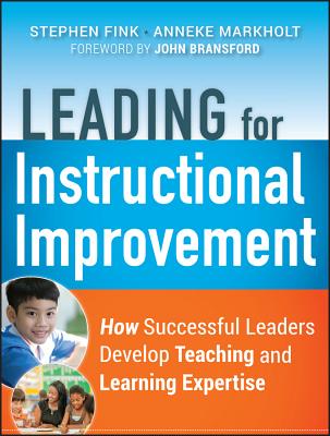 Leading for Instructional Improvement: How Successful Leaders Develop Teaching and Learning Expertise - Stephen Fink
