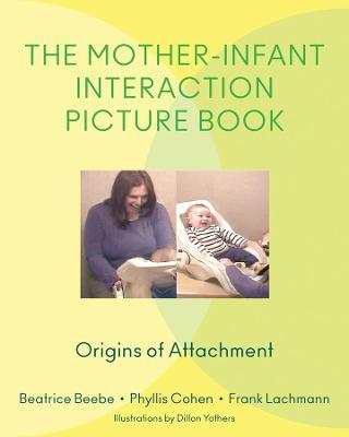 The Mother-Infant Interaction Picture Book: Origins of Attachment - Beatrice Beebe