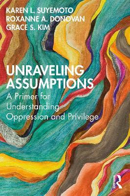 Unraveling Assumptions: A Primer for Understanding Oppression and Privilege - Karen L. Suyemoto