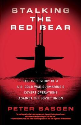 Stalking the Red Bear: The True Story of a U.S. Cold War Submarine's Covert Operations Against the Soviet Union - Peter Sasgen