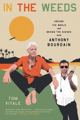 In the Weeds: Around the World and Behind the Scenes with Anthony Bourdain - Tom Vitale