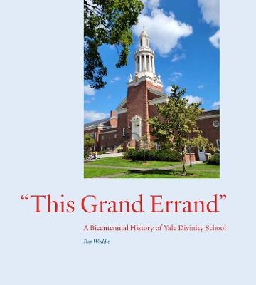 This Grand Errand: A Bicentennial History of Yale Divinity School - Ray Waddle