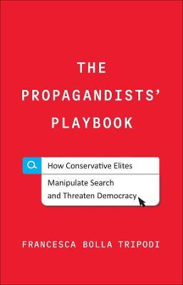 The Propagandists' Playbook: How Conservative Elites Manipulate Search and Threaten Democracy - Francesca Bolla Tripodi