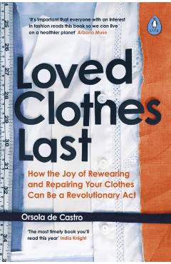 Loved Clothes Last: How the Joy of Rewearing and Repairing Your Clothes Can Be a Revolutionary ACT - Orsola De Castro