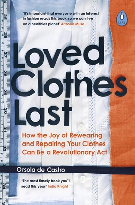 Loved Clothes Last: How the Joy of Rewearing and Repairing Your Clothes Can Be a Revolutionary ACT - Orsola De Castro