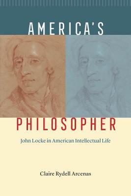 America's Philosopher: John Locke in American Intellectual Life - Claire Rydell Arcenas