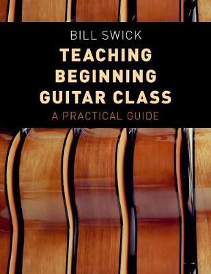 Teaching Beginning Guitar Class: A Practical Guide - Bill Swick
