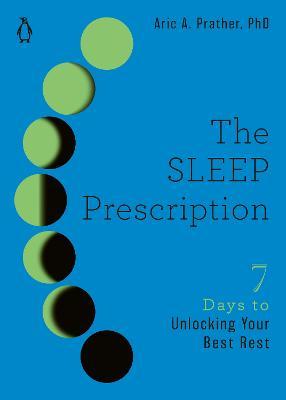 The Sleep Prescription: Seven Days to Unlocking Your Best Rest - Aric A. Prather