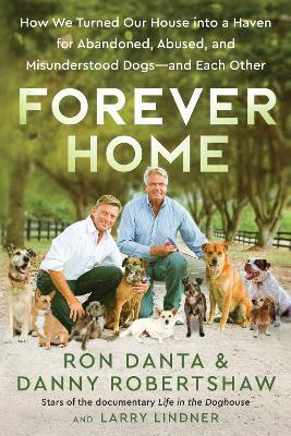 Forever Home: How We Turned Our House Into a Haven for Abandoned, Abused, and Misunderstood Dogs--And Each Other - Ron Danta