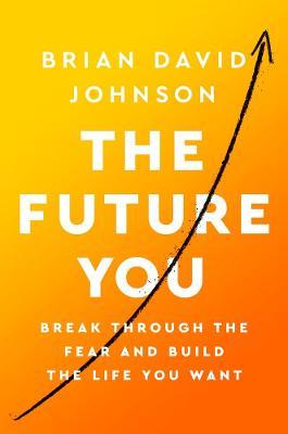 The Future You: Break Through the Fear and Build the Life You Want - Brian David Johnson
