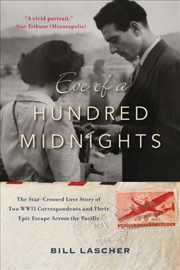 Eve of a Hundred Midnights: The Star-Crossed Love Story of Two World War II Correspondents and Their Epic Escape Across the Pacific - Bill Lascher