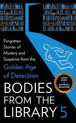 Bodies from the Library 5: Forgotten Stories of Mystery and Suspense from the Golden Age of Detection - Tony Medawar