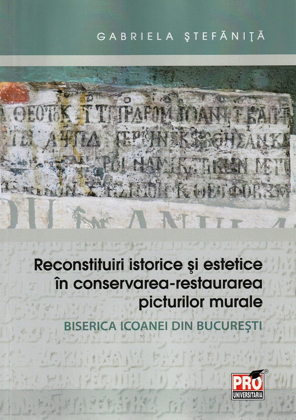 Reconstituiri istorice si estetice in conservarea-restaurarea picturilor murale - Gabriela Stefanita