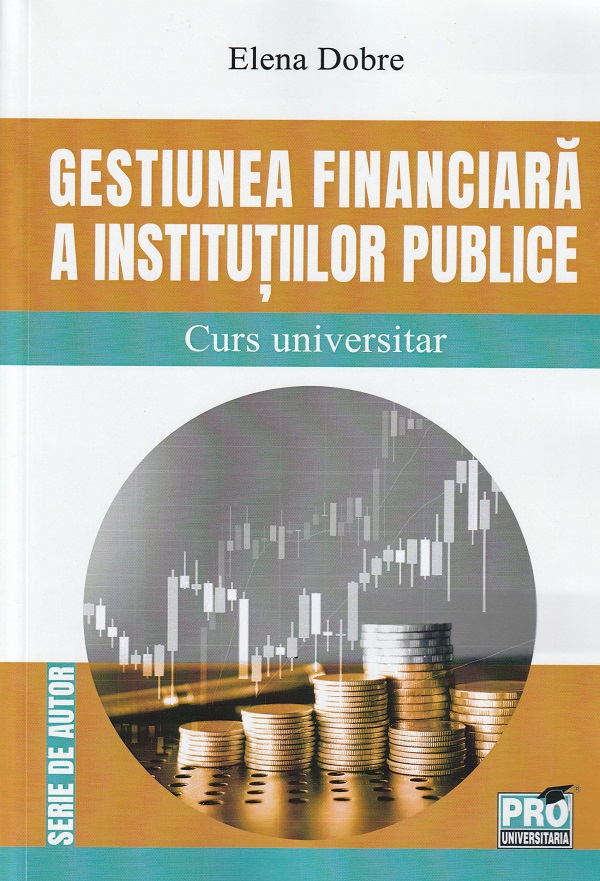 Gestiunea financiara a institutiilor publice. Curs universitar - Elena Dobre