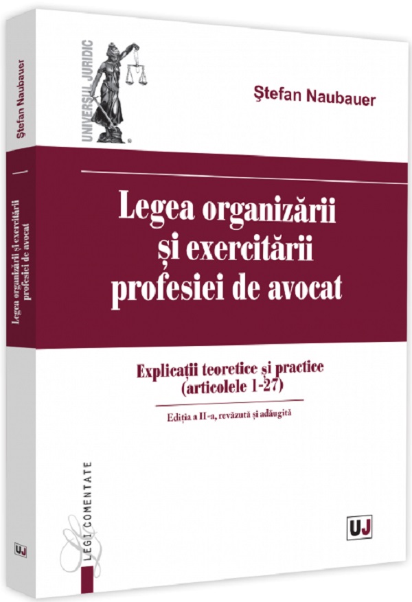 Legea organizarii si exercitarii profesiei de avocat Ed.2 - Stefan Naubauer