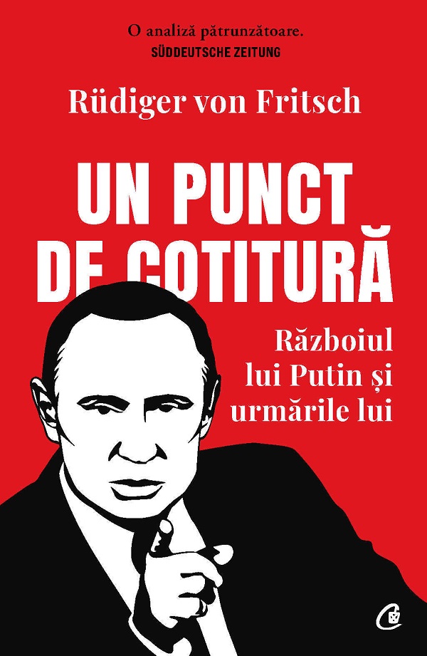 Un punct de cotitura. Razboiul lui Putin si urmarile lui - Rudiger von Fritsch