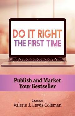 Coperta cărții 'Do It Right the First Time: Publish and Market Your Bestseller - Valerie J. Lewis Coleman'