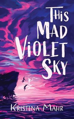 This Mad Violet Sky - Kristina Mahr