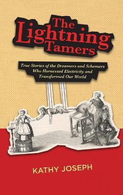 The Lightning Tamers: True Stories of the Dreamers and Schemers Who Harnessed Electricity and Transformed Our World - Kathy Joseph
