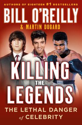 Killing the Legends: The Final Days of Presley, Lennon, and Ali - Bill O'reilly