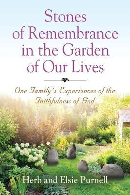Stones of Remembrance in the Garden of Our Lives: One Family's Experiences of the Faithfulness of God - Herb Purnell