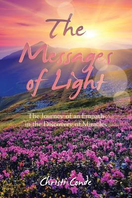 The Messages of Light: The Journey of an Empath in the Discovery of Miracles - Christi Conde