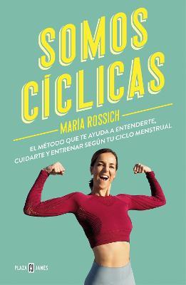 Somos Cíclicas: El Método Que Te Ayuda a Entenderte, Cuidarte Y Entrenar Según T U Ciclo Menstrual / We Are Cyclical - María Rossich