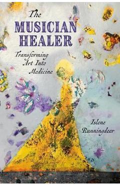 Coperta cărții 'The Musician Healer: Transforming Art Into Medicine - Islene Runningdeer'