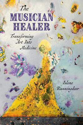 Coperta cărții 'The Musician Healer: Transforming Art Into Medicine - Islene Runningdeer'