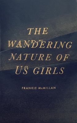 The Wandering Nature of Us Girls - Frankie Mcmillan