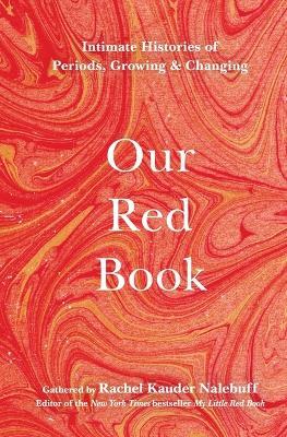 Our Red Book: Intimate Histories of Periods, Growing & Changing - Rachel Kauder Nalebuff