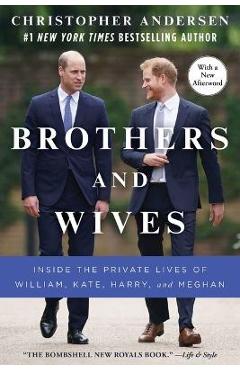 Poza produsului Brothers and Wives: Inside the Private Lives of William, Kate, Harry, and Meghan - Christopher Andersen