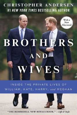 Brothers and Wives: Inside the Private Lives of William, Kate, Harry, and Meghan - Christopher Andersen