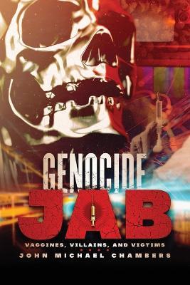 Genocide Jab: Vaccines, Villains, and Victims - John Michael Chambers
