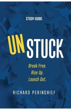Coperta cărții 'Unstuck - Study Guide: Break Free. Rise Up. Launch Out. - Richard Perinchief'