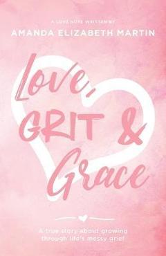 Poza produsului Love, Grit and Grace: A true story about growing through life's messy grief - Amanda Martin