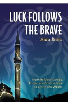 Coperta cărții 'Luck Follows the Brave: From Refugee Camps, Abuse, and Suicide Loss to Living the Dream - Aida Šibić'