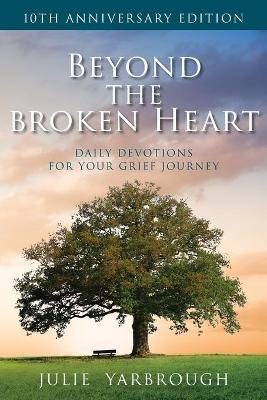 Beyond the Broken Heart: Daily Devotions for Your Grief Journey - Julie Yarbrough