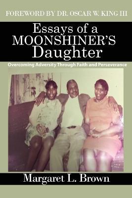 Essays of a Moonshiner's Daughter: Overcoming Adversity Through Faith and Perseverance - Margaret L. Brown