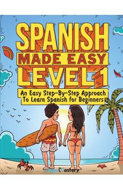 Spanish Made Easy Level 1: An Easy Step-By-Step Approach To Learn Spanish for Beginners (Textbook + Workbook Included) - Lingo Mastery