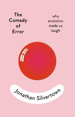 The Comedy of Error: Why Evolution Made Us Laugh - Jonathan Silvertown