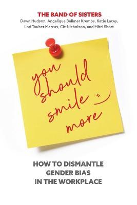 You Should Smile More: How to Dismantle Gender Bias in the Workplace - Dawn Hudson