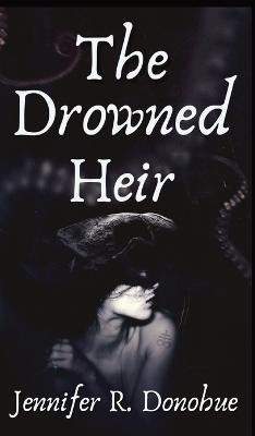 Coperta cărții 'The Drowned Heir - Jennifer R. Donohue'