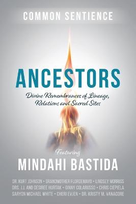 Ancestors: Divine Remembrances of Lineage, Relations and Sacred Sites - Mindahi Bastida
