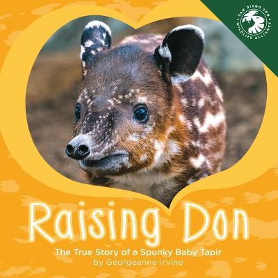 Raising Don: The True Story of a Spunky Baby Tapir - Georgeanne Irvine